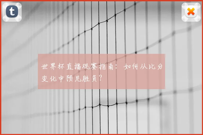 世界杯直播观赛指南:如何从比分变化中预见胜负?