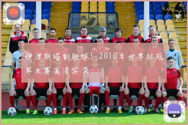 伊涅斯塔制胜球！2010年世界杯冠军决赛高清实录