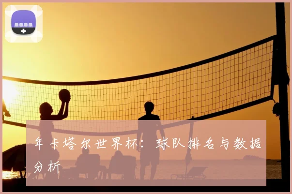 年卡塔尔世界杯:球队排名与数据分析