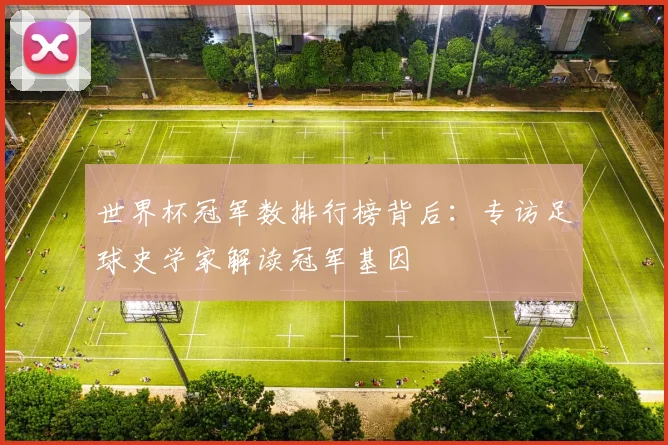世界杯冠军数排行榜背后：专访足球史学家解读冠军基因