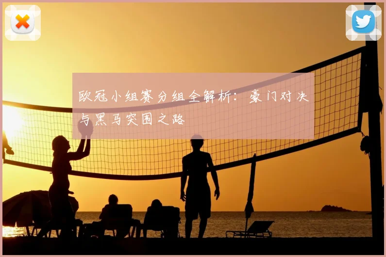欧冠小组赛分组全解析：豪门对决与黑马突围之路