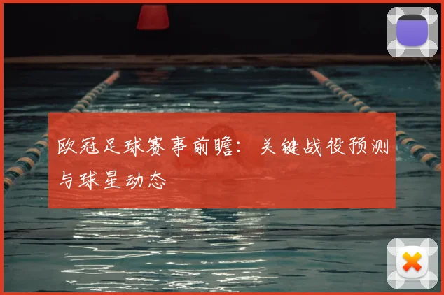 欧冠足球赛事前瞻：关键战役预测与球星动态