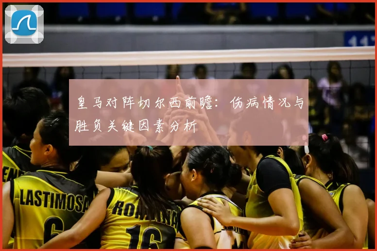 皇马对阵切尔西前瞻：伤病情况与胜负关键因素分析