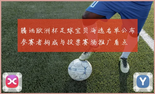腾讯欧洲杯足球宝贝海选名单公布参赛者构成与投票赛场推广看点